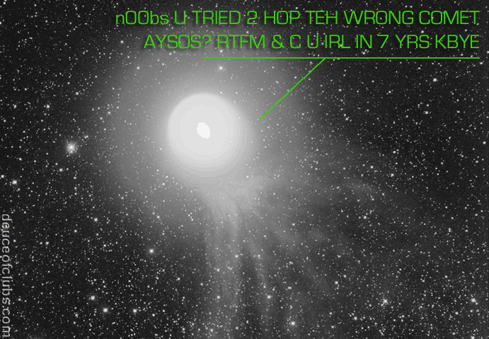 n00bs U TRIED 2 HOP TEH WRONG COMET. AYSOS? RTFM & CU IRL IN 7 YRS KBYE