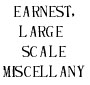 Earnest, large-scale miscellany