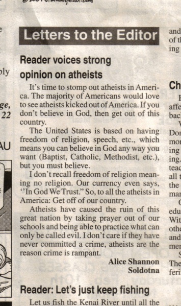 It's time to stomp out atheists in America. The majority of Americans would love to see atheists kicked out of America. If you don't believe in God, then get out of this country. The United States is based on having freedom of speech, religion, etc., which means you can believe in God any way you want (Baptist, Catholic, Methodist, etc.), but you must believe. I don't recall freedom of religion meaning no religion. Our currency even says, In God We Trust. So, to all atheists in America: Get off our country. Atheists have caused the ruin of this great nation by taking prayer out of our schools and being able to practice what can only be called evil. I don't care if they have never committed a crime, atheists are the reason crime is rampant.